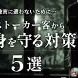 【被害に遭わないために…】ストーカー客から身を守る対策〈5選〉
