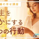 【元風俗嬢の幸せ講座】人生を豊かにする4つの行動