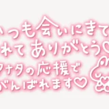 「いつも会いにきてくれてありがとう♥アナタの応援でがんばれます♥」手書き風スタンプ